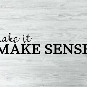 Puede incluir: Fondo de madera blanco con el texto "make it MAKE SENSE" en negro.