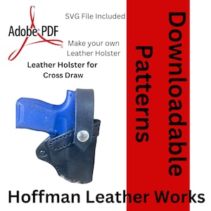May include: Black leather holster for cross draw, holding a blue handgun. The image includes text that says "SVG File Included", "Make your own Leather Holster", and "Hoffman Leather Works". The words "Downloadable Patterns" are also visible.