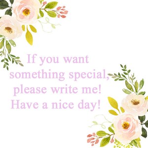 May include: A white background with a floral border. The text "If you want something special, please write me! Have a nice day!" is written in purple.