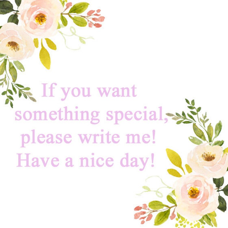 May include: A white background with a floral border. The text "If you want something special, please write me! Have a nice day!" is written in purple.