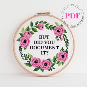 Funny Cross Stitch Pattern PDF – “But Did You Document It?” – Sarcastic Quote with Floral Wreath – Modern Embroidery – Instant Download