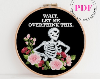 May include: Cross stitch pattern featuring a skeleton holding a flower with the text "Wait. Let me overthink this."