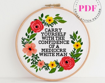 Carry Yourself With The Confidence Of A Mediocre White Man cross stitch pattern easy cross stitch chart  Digital Format - PDF