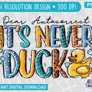 Caro Autocorrect It's Never Duck PNG File, Graphic Design, Uso per Sublimazione, DTF, Stampa, ecc. Divertente e carino schizzo disegnato a mano di una paperella di gomma