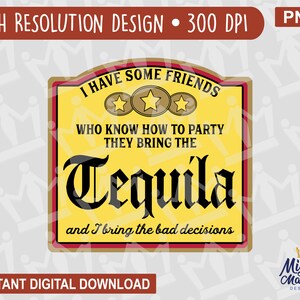 My Friends Bring the Tequila - I Bring the Bad Decisions Alchohol Label Parody PNG, for print printer, waterslides, sublimation, cups, etc