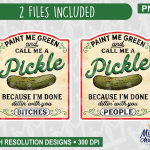 Paint Me Green and Call me a Pickle Because I&#39;m Done Dillin With You Bitches PNG - Use for waterslides, sublimation, DTF, print, ETC. Bitch