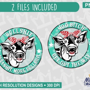 May include: Two digital designs featuring a cow with a bandana and text. The first design says "Bullsh*t, More Bullsh*t" and the second design says "Moo Bitch Get Out The Way".