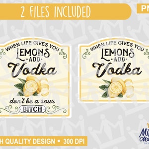 When Life Give you Lemons Add Vodka PNG, Drink Sour Bitches lemon, print file for printer, waterslides, sublimation, for cups, jars, shirts