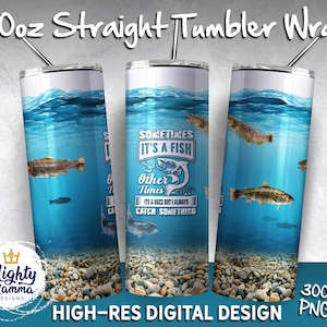May include: A 20oz straight tumbler wrap featuring an underwater scene with fish and the text "Sometimes it's a fish, other times it's a buzz but I always catch something." The design includes a blue background with fish and pebbles.