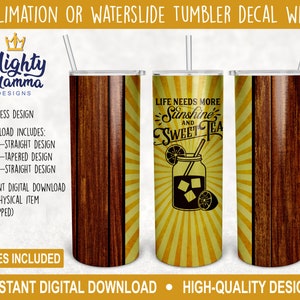 May include: A sublimation or waterslide tumbler decal wrap design featuring a yellow and brown woodgrain background with the text "Life Needs More Sunshine and Sweet Tea". The design includes a mason jar with iced tea and lemons. The design is available in three sizes: 20 oz straight, 20 oz tapered, and 30 oz straight.