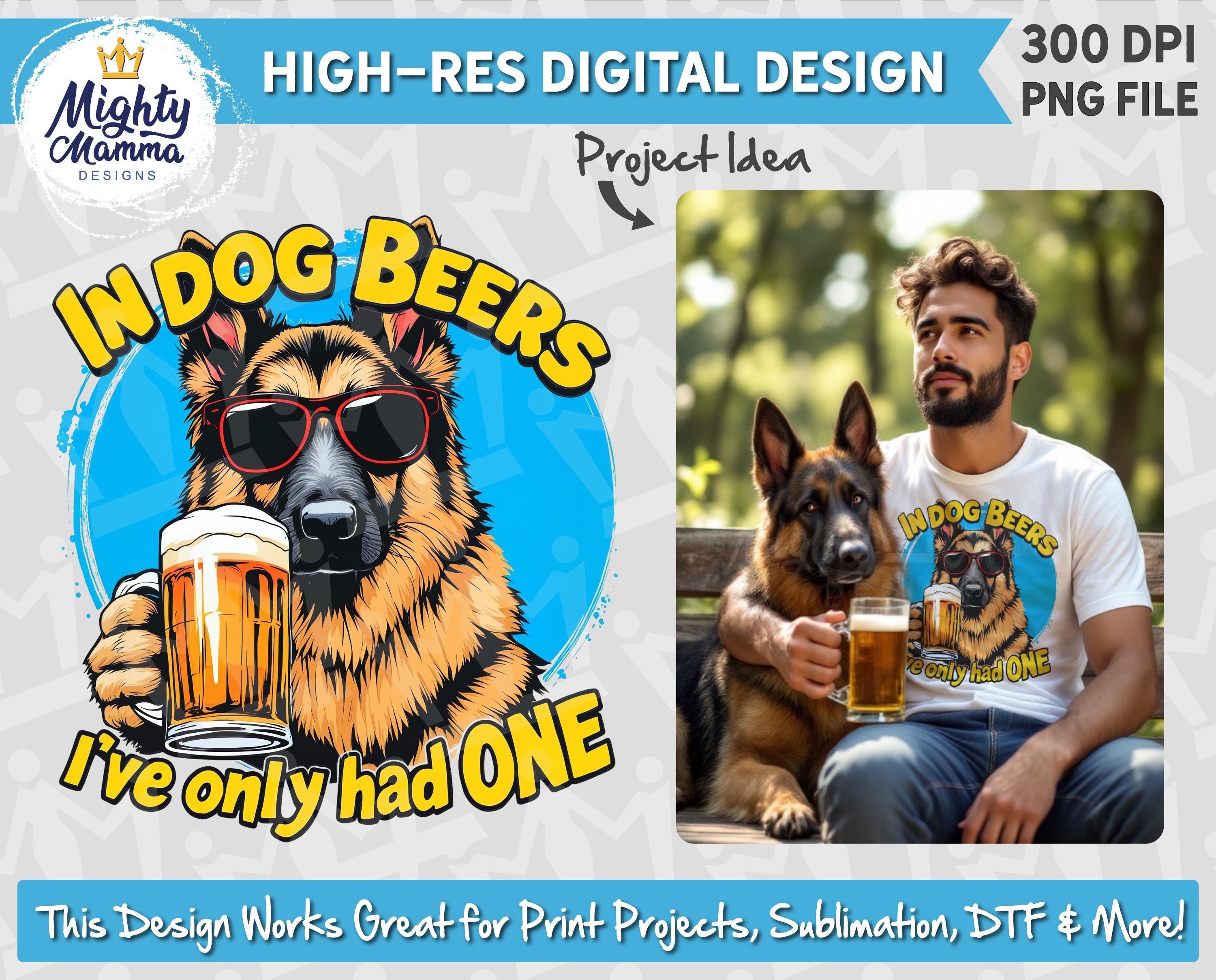 In Dog Beers I've Only Had One PNG Design | For Print, Sublimation, DTF | Adult Shirt Funny German Shepherd Dog, Men's Shirt Beer Lover PNG