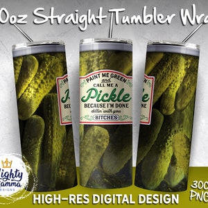 Paint Me Green and Call Me a Pickle Because I&#39;m done Dillin&#39; with you Bitches Tumbler Sublimation Design | 20oz Skinny Wrap Pickle Jar Funny