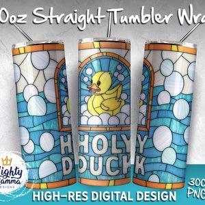 May include: A 20 ounce straight tumbler wrap design featuring a stained glass style pattern with a yellow rubber ducky in a bathtub. The text "HOLY DUCK" is written in a bold font.