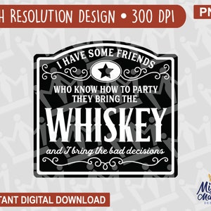 My Friends Bring the Whiskey - I Bring the Bad Decisions Alchohol Label Parody PNG, for print printer, waterslides, sublimation, cups, etc