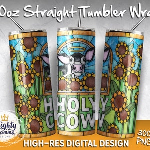 May include: A 20 ounce straight tumbler wrap design featuring a cartoon cow with a halo in a stained glass window with sunflowers. The text "HOLY COW" is written below the cow.