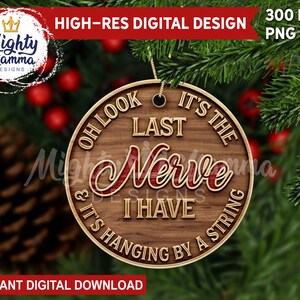 Oh Look It&#39;s the Last Nerve I have & It&#39;s Hanging by a String - Round Christmas Ornament PNG Design for Sublimation, 3D carved wood funny