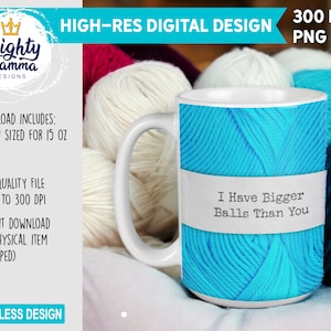 I Have Bigger Balls Than You - Yarn Ball Wrap Digital Designs for 15oz Ceramic Mug Cup. For Sublimation, Teal Knitting Crochet Crocheting