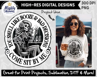 May include: Black and white illustration of a skeleton woman sitting at a bar with a drink in her hand. The text around her says "You smell like booze & bad decisions come sit by me".
