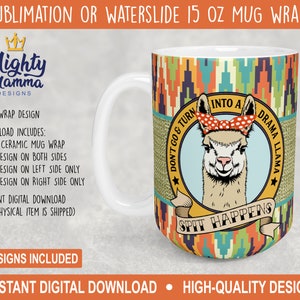May include: A 15 ounce ceramic mug wrap design featuring a llama with a red and white polka dot bandana. The llama is surrounded by a yellow circle with the text "Don't go & turn into a drama llama" and "Spit happens". The background is a colorful geometric pattern.