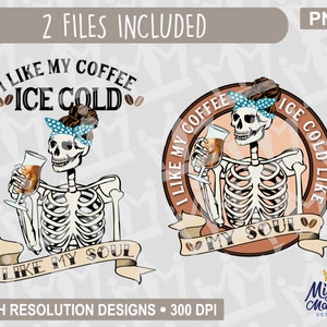 I Like My Coffee Ice Cold Like My Soul - Skeleton Woman PNG - For Print, Sublimation, Waterslides, Tumblers Cups Skeleton Skull Iced Coffee