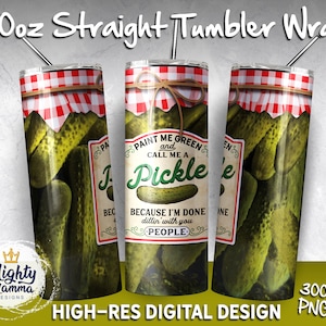 Paint Me Green and Call Me a Pickle Because I&#39;m done Dillin&#39; with you People | 20oz Straight Tumbler Sublimation Design | Funny Pickles Jar