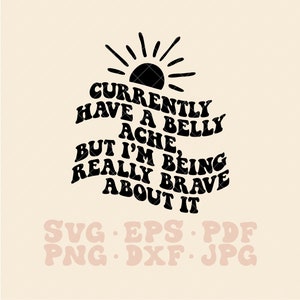 Currently Have a Belly Ache But I&#39;m Being Really Brave About It SVG, belly ache svg, funny svg, trendy hoodie svg, popular boho svg, png svg