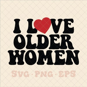 I love older women SVG, I love older women png, trendy mens svg, trendy womens svg, older woman svg, older woman png, cougar svg, cougar png