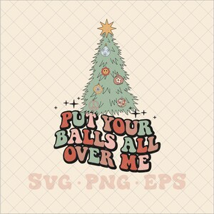 Put your balls all over me SVG, funny christmas svg, funny ornament svg, ugly Christmas sweater svg, ornament png, trendy ornament svg