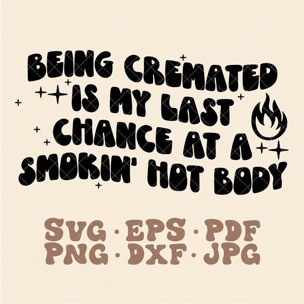 Being Cremated is My Last Chance at a Smokin Hot Body SVG, funny svg, funny quote svg, adult humor svg, funny Halloween svg, retro svg png