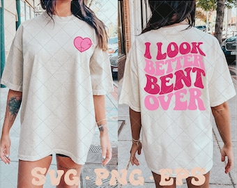 I look better bent over svg, I look better bent over png, trendy svg, trendy png, bent over svg, back of hoodie svg, trendy valentine svg