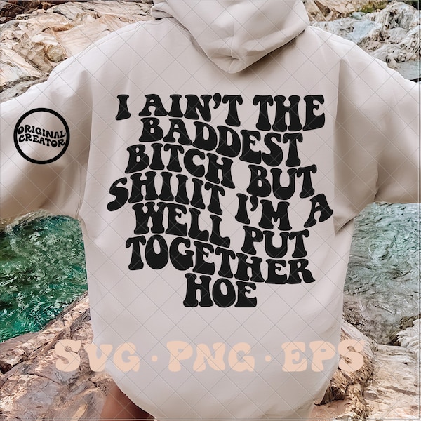 I aint the baddest bitch svg, bad bitch svg, bad bitch png, trendy svg, trendy funny svg, trendy inspirational svg, back of hoodie svg png