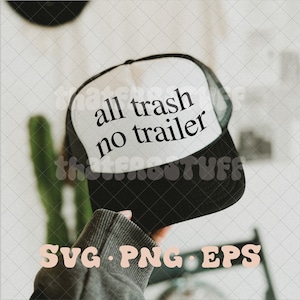 All trash no trailer svg, all trash no trailer png, funny trendy svg, trucker hat svg, trucker hat png, trendy trucker hat svg, trashy svg