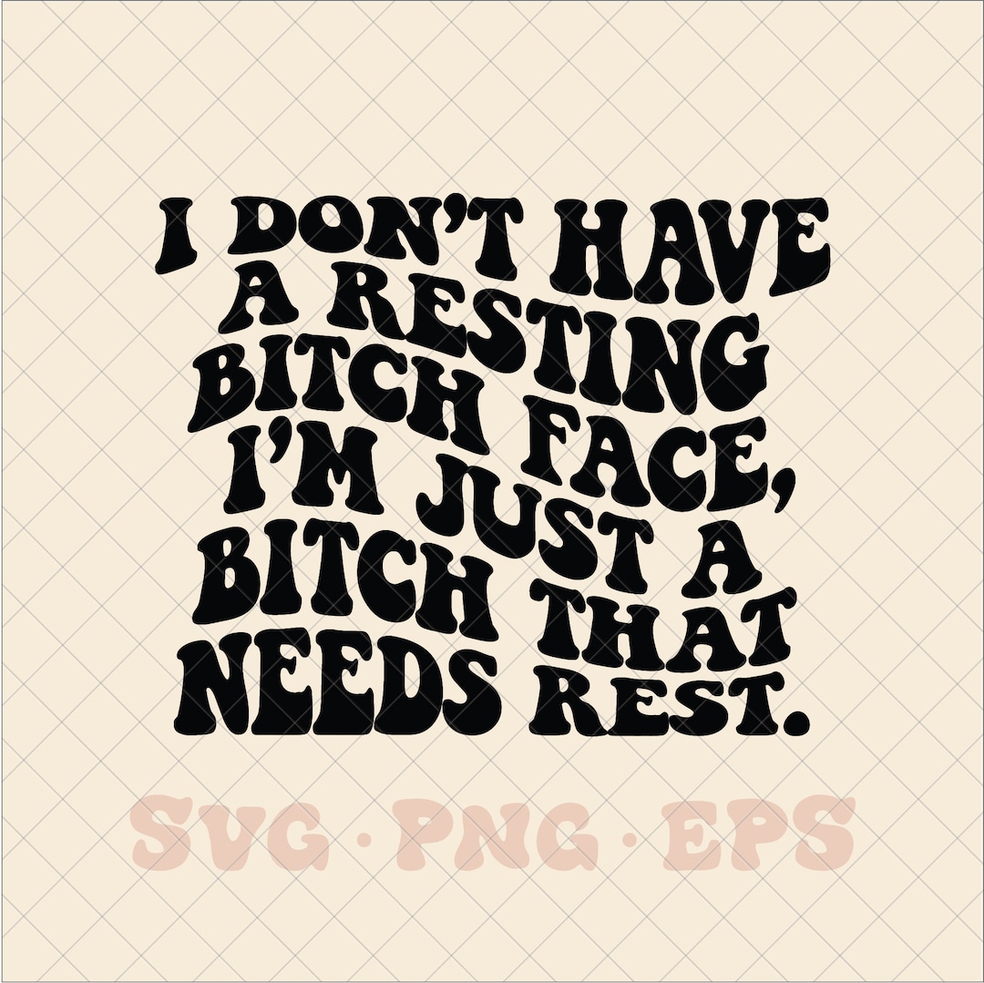 I don t have a resting bitch face svg resting bitch face png need