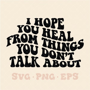 I hope you heal from the things you don&#39;t talk about SVG, empowerment svg, trendy svg, trendy png, inspirational svg, motivational svg png