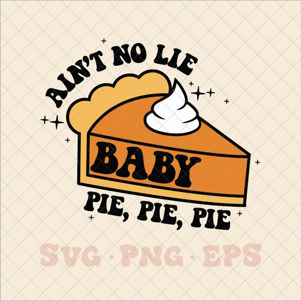 Ain't no lie baby pie pie pie SVG, thanksgiving svg, pumpkin pie svg, trendy thanksgiving svg, pumpkin pie png, funny thanksgiving svg png