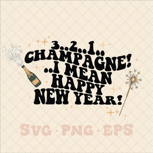 3 2 1 Champagne I mean Happy New Year SVG, happy new year png, champagne svg, champagne png, trendy new year svg, trendy new year png