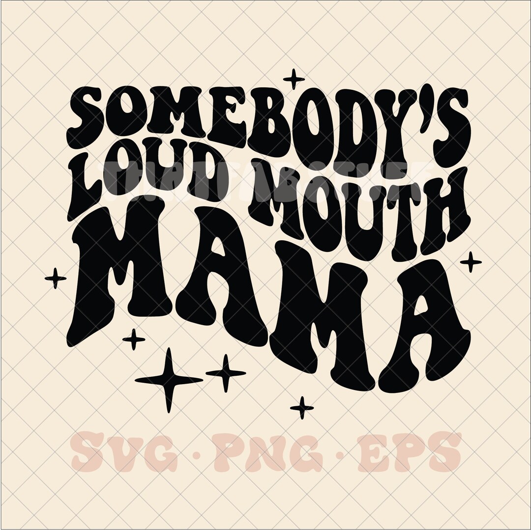 Somebody's Loud Mouth Mama Svg, Somebodys Loud Mouth Mama Png, Loud ...