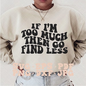 If I&#39;m Too Much Then Go Find Less SVG, empowerment svg, self love svg, trendy svg, trendy png, popular hoodie svg, popular svg, retro svg