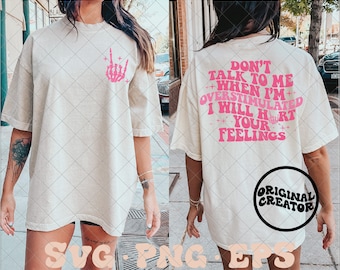 Don&#39;t talk to me when I&#39;m overstimulated I will hurt your feelings SVG, overstimulated svg, hurt your feelings svg, trendy svg, trendy png
