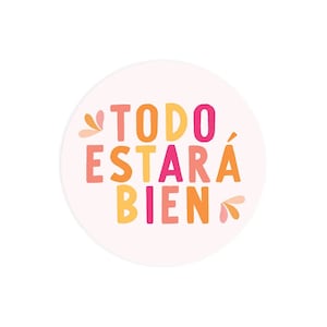 May include: A round sticker with the phrase "TODO ESTARÁ BIEN" in colorful, stylized lettering. The phrase is in Spanish and translates to "Everything will be okay".