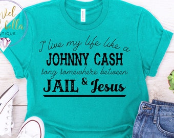 I Like to Live My Life Like a Johnny Cash Song Somewhere Between Jail and Jesus Shirt, Funny Shirts for Women, Country Music Shirts