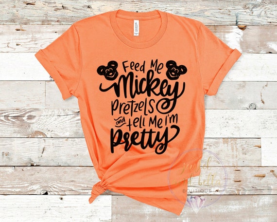 Feed Me Mickey Pretzels and Tell Me I'm Pretty Shirt