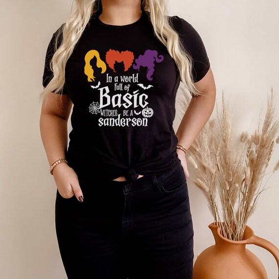 In a World Full of Basic Witches Be a Sanderson, Hocus Pocus Shirt