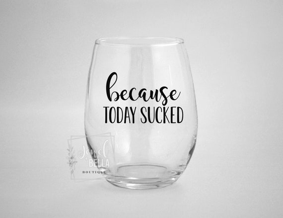 Because Today Sucked Wine Glass, Funny Wine Glass, Gifts for Nurses, Gift for Mom, Because Wine Glass, Quarantine Wine Glass, Quarantine