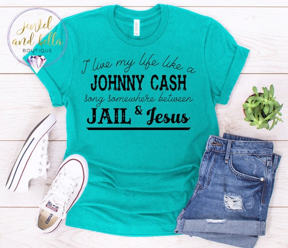 I Like to Live My Life Like a Johnny Cash Song Somewhere Between Jail and Jesus Shirt, Funny Shirts for Women, Country Music Shirts