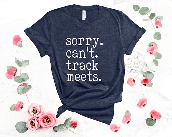 Sorry Can't Track Meets Shirts
