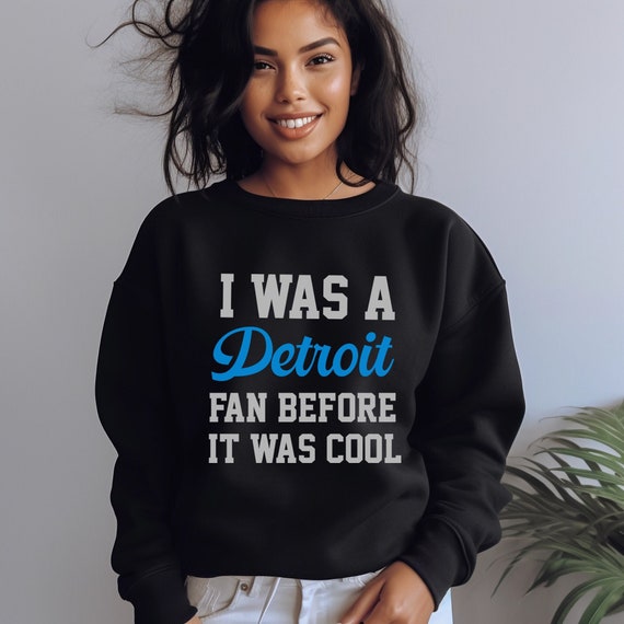 I Was a Detroit Fan Before It Was Cool Sweatshirt