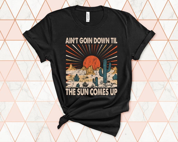 Ain't Goin Down Til The Sun Goes Up Shirt