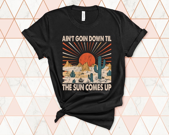 Ain't Goin Down Til The Sun Goes Up Shirt