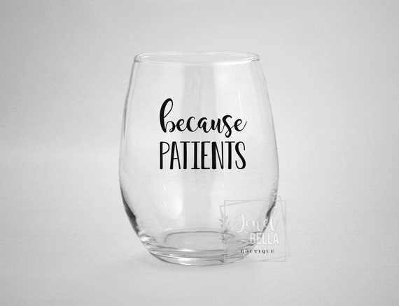 Because Patients Wine Glass, Funny Wine Glass, Gifts for Nurses, Gifts for Doctors, Gift for Mom, Because Wine Glass, Quarantine Wine Glass